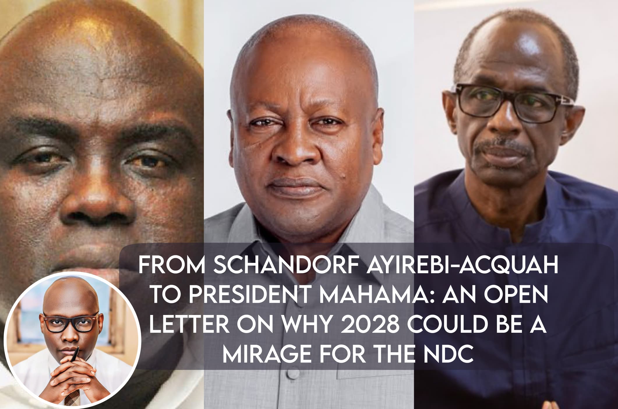 From Derrick Schandorf Ayirebi-Acquah to President Mahama: An open letter on why 2028 could be a mirage for the NDC