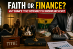 Faith or Finance? Why Ghana’s tithe system must be urgently reviewed